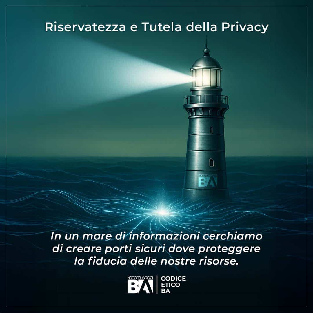 Bonomi Acciai, rappresentata come un porto sicuro, simboleggia l'impegno quotidiano nella tutela della privacy e nella protezione dei dati. In un mare di informazioni, la gestione responsabile e la cultura della riservatezza riducono i rischi, costruendo un futuro più sicuro e proteggendo la fiducia che ci unisce.