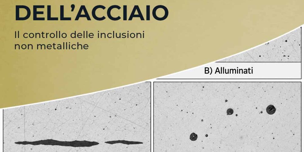Pulizia dell’acciaio: controllo delle inclusioni non metalliche e qualità della microstruttura.